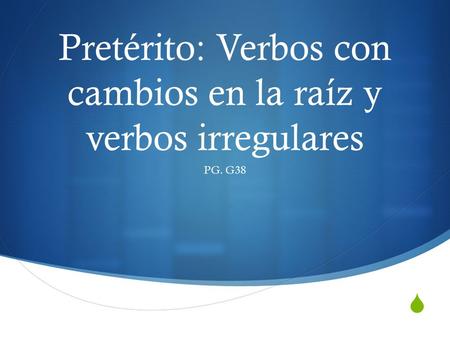 Pretérito: Verbos con cambios en la raíz y verbos irregulares