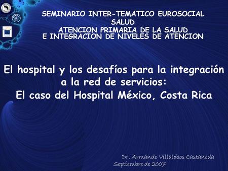 SEMINARIO INTER-TEMATICO EUROSOCIAL SALUD ATENCION PRIMARIA DE LA SALUD E INTEGRACION DE NIVELES DE ATENCION El hospital y los desafíos para la integración.