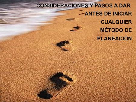 CONSIDERACIONES Y PASOS A DAR ANTES DE INICIAR CUALQUIER MÉTODO DE PLANEACIÓN.