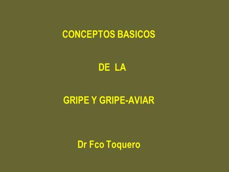 CONCEPTOS BASICOS DE LA GRIPE Y GRIPE-AVIAR Dr Fco Toquero.