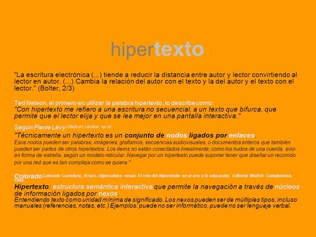 Hiper texto La escritura electrónica (...) tiende a reducir la distancia entre autor y lector convirtiendo al lector en autor. (...) Cambia la relación.
