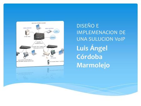 DISEÑO E IMPLEMENACION DE UNA SULUCION VoIP Luis Ángel Córdoba Marmolejo.