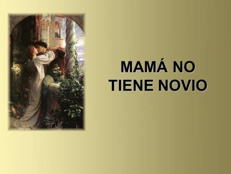 MAMÁ NO TIENE NOVIO.