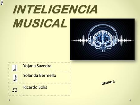INTELIGENCIA MUSICAL Yojana Savedra Yolanda Bermello Ricardo Solis
