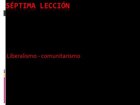 Liberalismo - comunitarismo. Liberalismo:  Consta de 5 características  Primacía de la justicia sobre el bien  Neutralidad del estado  Concepción.