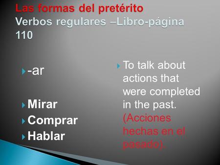  -ar  Mirar  Comprar  Hablar  To talk about actions that were completed in the past. (Acciones hechas en el pasado).