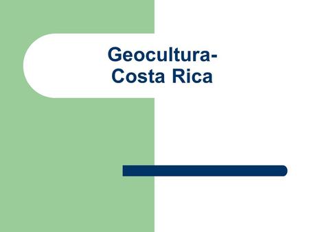 Geocultura- Costa Rica. Warm-Up ¿Què sabes acerca de Costa Rica? Escribe 3-5 factos.