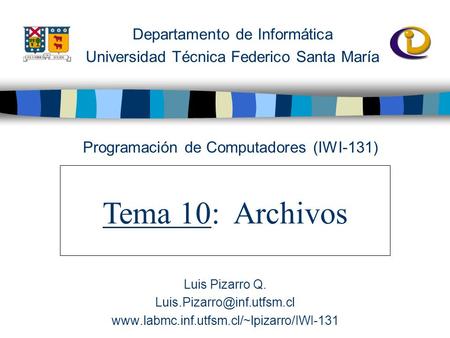 Departamento de Informática Universidad Técnica Federico Santa María Programación de Computadores (IWI-131) Luis Pizarro Q.