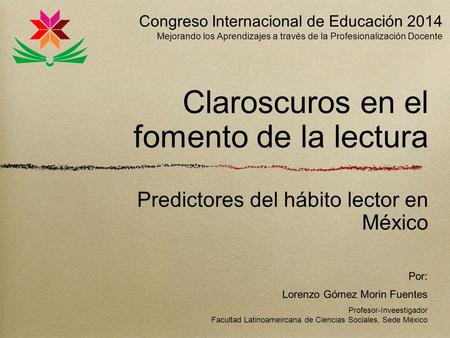 Congreso Internacional de Educación 2014 Mejorando los Aprendizajes a través de la Profesionalización Docente Claroscuros en el fomento de la lectura.