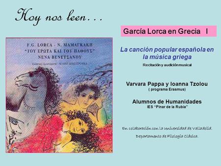 Hoy nos leen… La canción popular española en la música griega Recitación y audición musical Varvara Pappa y Ioanna Tzolou ( programa Erasmus) Alumnos de.
