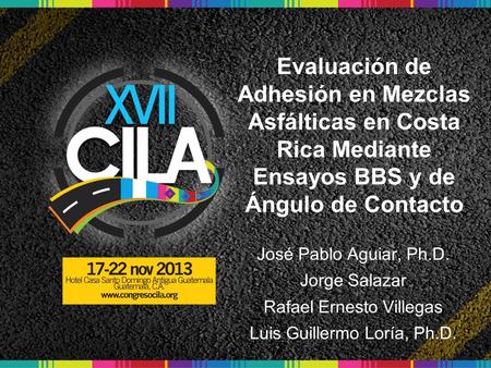 Evaluación de Adhesión en Mezclas Asfálticas en Costa Rica Mediante Ensayos BBS y de Ángulo de Contacto José Pablo Aguiar, Ph.D. Jorge Salazar Rafael Ernesto.