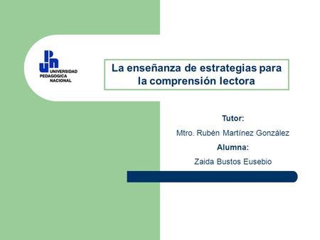 La enseñanza de estrategias para la comprensión lectora Tutor: Mtro. Rubén Martínez González Alumna: Zaida Bustos Eusebio.