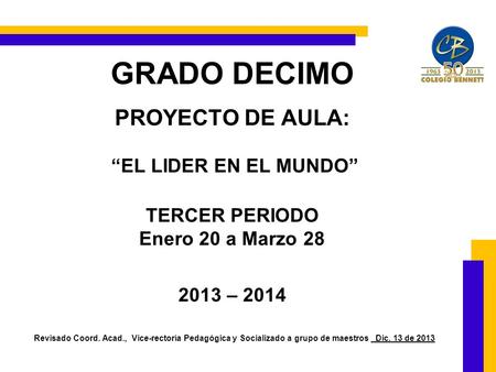 GRADO DECIMO PROYECTO DE AULA: “EL LIDER EN EL MUNDO” TERCER PERIODO Enero 20 a Marzo 28 2013 – 2014 Revisado Coord. Acad., Vice-rectoría Pedagógica y.