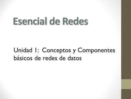 Esencial de Redes Unidad 1: Conceptos y Componentes básicos de redes de datos.