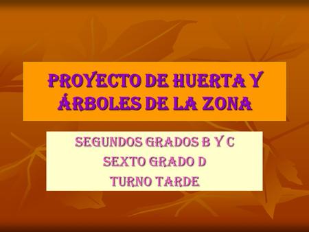 Proyecto de huerta y árboles de la zona Segundos Grados B y C Sexto Grado D Turno Tarde.