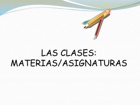LAS CLASES: MATERIAS/ASIGNATURAS