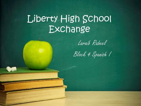 Liberty High School Exchange Laraib Rabeel Block 4 Spanish I.