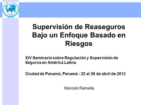 Supervisión de Reaseguros Bajo un Enfoque Basado en Riesgos XIV Seminario sobre Regulación y Supervisión de Seguros en América Latina Ciudad de Panamá,