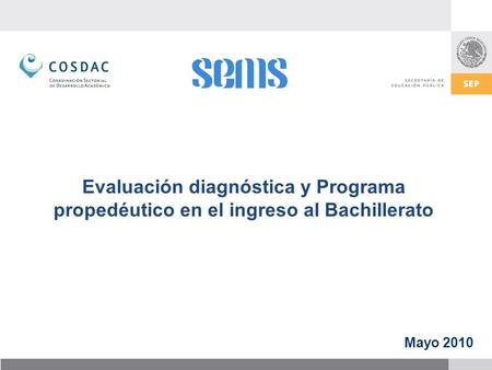 Evaluación diagnóstica y Programa propedéutico en el ingreso al Bachillerato Mayo 2010.