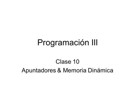 Clase 10 Apuntadores & Memoria Dinámica