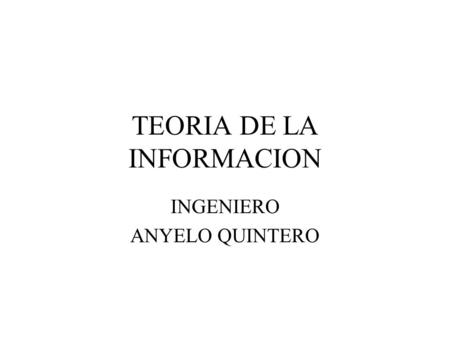 TEORIA DE LA INFORMACION INGENIERO ANYELO QUINTERO.