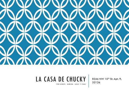 LA CASA DE CHUCKY POR ASHLEY, MARLON, LUCAS Y ISAAC 8346 NW 10 th St. Apt. 9, 33126.