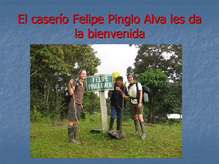 El caserío Felipe Pinglo Alva les da la bienvenida.