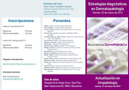 Barcelona DermPath&Co Estrategias diagnósticas en Dermatopatología Viernes, 22 de marzo de 2013 Actualización en Uropatología Jueves, 21 de marzo de 2013.