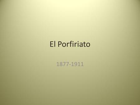 El Porfiriato 1877-1911.