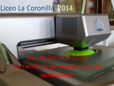 Uso de las TICS como herramienta de enseñanza y de aprendizaje Liceo La Coronilla, 2014.