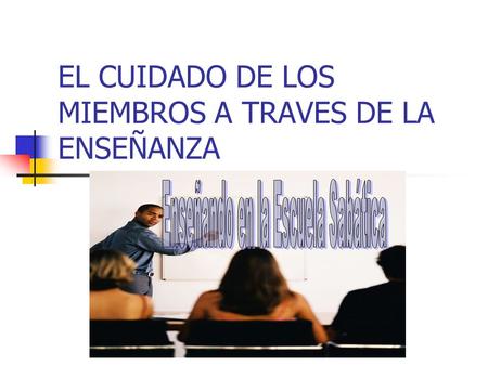 EL CUIDADO DE LOS MIEMBROS A TRAVES DE LA ENSEÑANZA