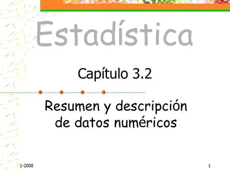 1-20081 Resumen y descripci ó n de datos num é ricos Estad í stica Capítulo 3.2.