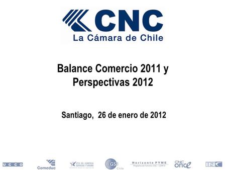 Balance Comercio 2011 y Perspectivas 2012 Santiago, 26 de enero de 2012.