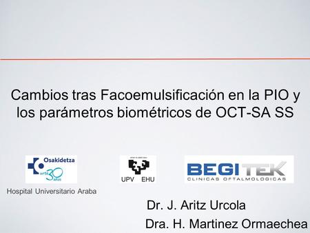 Cambios tras Facoemulsificación en la PIO y los parámetros biométricos de OCT-SA SS Agradecer al comite organizador de esta sesion de SEO por invitarme.