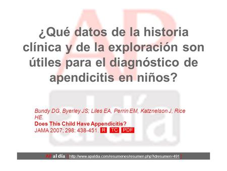 ¿Qué datos de la historia clínica y de la exploración son útiles para el diagnóstico de apendicitis en niños? Bundy DG, Byerley JS; Liles EA, Perrin EM,