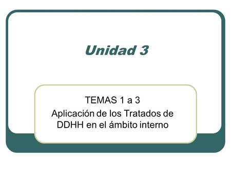 Unidad 3 TEMAS 1 a 3 Aplicación de los Tratados de DDHH en el ámbito interno.