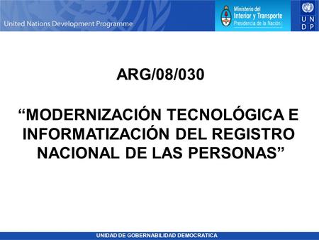 - The UN’s global development network UNIDAD DE GOBERNABILIDAD DEMOCRATICA ARG/08/030 “MODERNIZACIÓN TECNOLÓGICA E INFORMATIZACIÓN DEL REGISTRO NACIONAL.