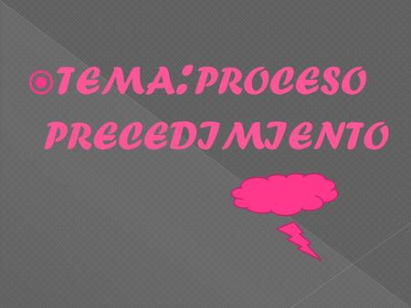 TEMA:PROCESO PRECEDIMIENTO