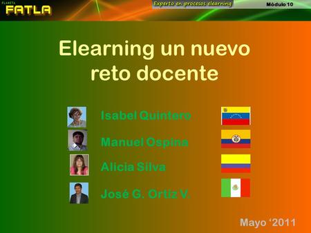 Elearning un nuevo reto docente Módulo 10 Isabel Quintero Manuel Ospina Alicia Silva José G. Ortiz V. Mayo ‘2011.