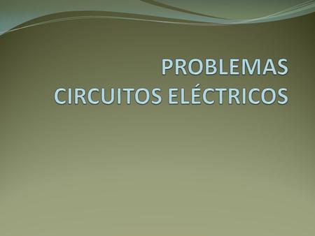 PROBLEMAS CIRCUITOS ELÉCTRICOS