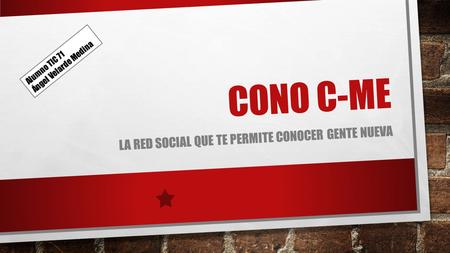CONO C-ME LA RED SOCIAL QUE TE PERMITE CONOCER GENTE NUEVA Alumno TIC 71 Ángel Velarde Medina.