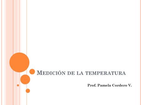 M EDICIÓN DE LA TEMPERATURA Prof. Pamela Cordero V.
