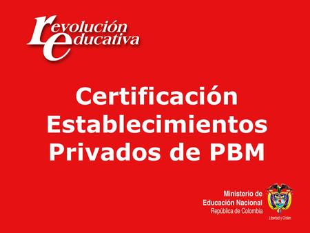 Certificación Establecimientos Privados de PBM. Plan Sectorial de Educaci ó n 2002 – 2006: “ El Ministerio y las secretar í as de educaci ó n, con el.