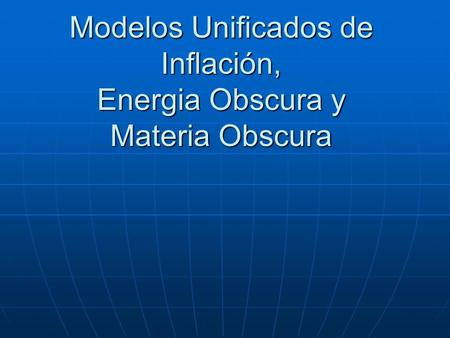 Modelos Unificados de Inflación, Energia Obscura y Materia Obscura.