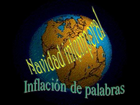 Navidad intemporal es la Navidad cuando hay inflación de palabras, y eslóganes a raudales, con un rótulo a mil colores: “feliz navidad”. Navidad.