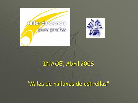 INAOE, Abril 2006 “Miles de millones de estrellas”