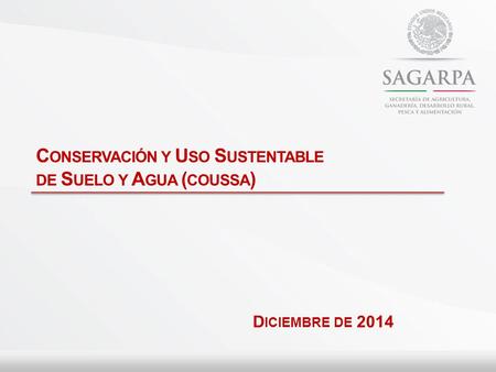 C ONSERVACIÓN Y U SO S USTENTABLE DE S UELO Y A GUA ( COUSSA ) D ICIEMBRE DE 2014.