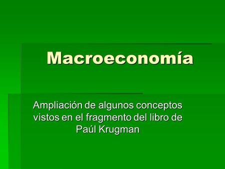 Macroeconomía Ampliación de algunos conceptos vistos en el fragmento del libro de Paúl Krugman.