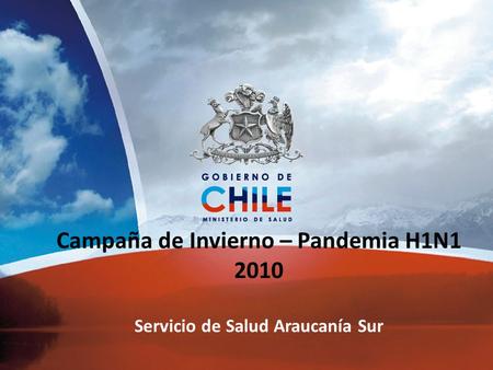 Campaña de Invierno – Pandemia H1N1 2010 Servicio de Salud Araucanía Sur.