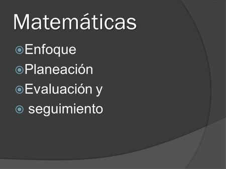 Matemáticas Enfoque Planeación Evaluación y seguimiento.